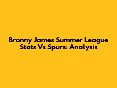 Bronny James Summer League Stats Vs Spurs: Analysis