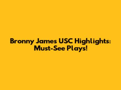 Bronny James USC Highlights: Must-See Plays!