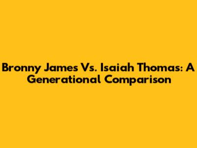 Bronny James Vs. Isaiah Thomas: A Generational Comparison