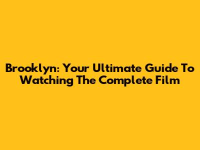 Brooklyn: Your Ultimate Guide To Watching The Complete Film