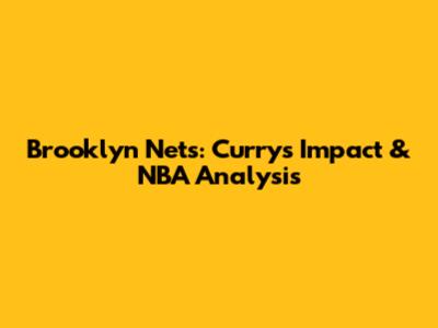 Brooklyn Nets: Curry's Impact & NBA Analysis