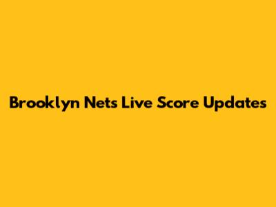Brooklyn Nets Live Score Updates