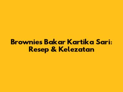 Brownies Bakar Kartika Sari: Resep & Kelezatan