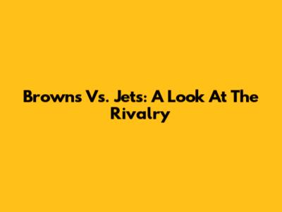 Browns Vs. Jets: A Look At The Rivalry