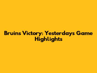 Bruins' Victory: Yesterday's Game Highlights