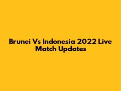 Brunei Vs Indonesia 2022 Live Match Updates