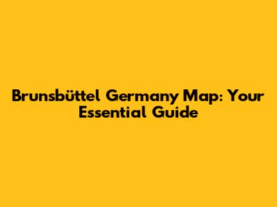 Brunsbüttel Germany Map: Your Essential Guide