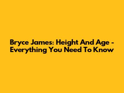 Bryce James: Height And Age - Everything You Need To Know