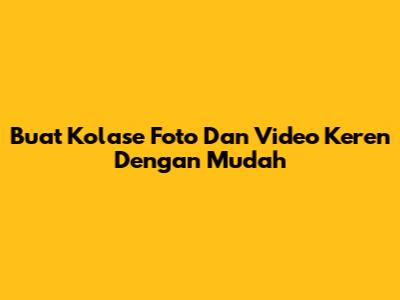 Buat Kolase Foto Dan Video Keren Dengan Mudah