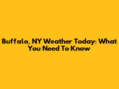 Buffalo, NY Weather Today: What You Need To Know