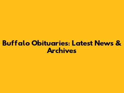 Buffalo Obituaries: Latest News & Archives