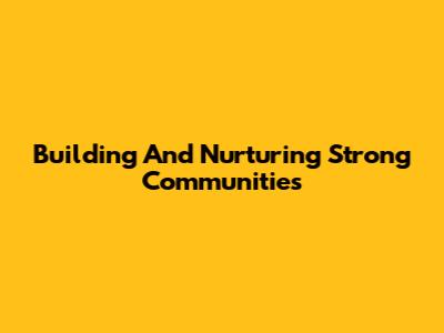 Building And Nurturing Strong Communities