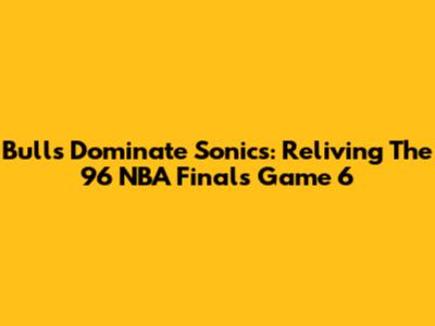 Bulls Dominate Sonics: Reliving The '96 NBA Finals Game 6