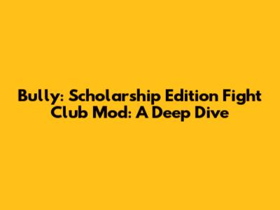 Bully: Scholarship Edition Fight Club Mod: A Deep Dive