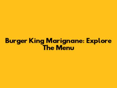 Burger King Marignane: Explore The Menu
