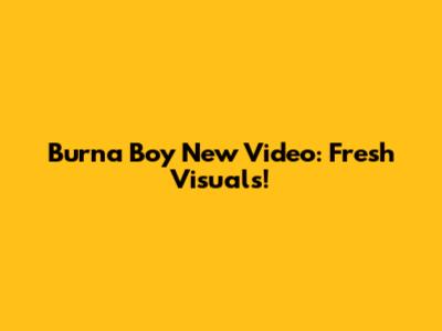 Burna Boy New Video: Fresh Visuals!