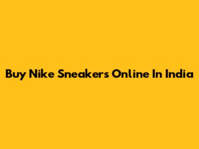 Buy Nike Sneakers Online In India