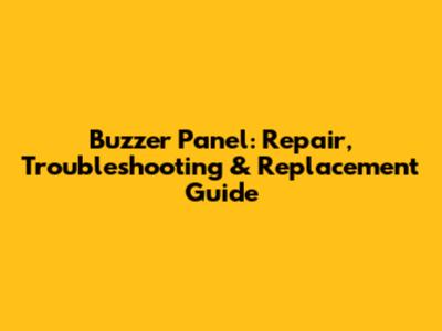 Buzzer Panel: Repair, Troubleshooting & Replacement Guide