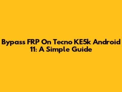 Bypass FRP On Tecno KE5k Android 11: A Simple Guide