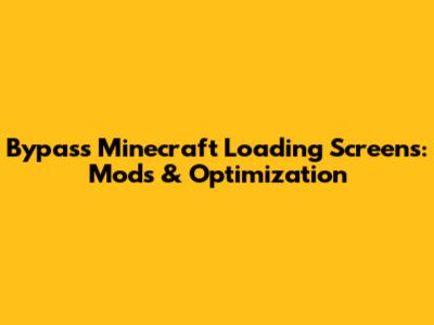 Bypass Minecraft Loading Screens: Mods & Optimization
