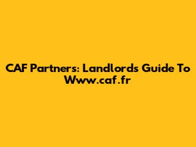 CAF Partners: Landlords Guide To Www.caf.fr