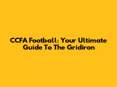 CCFA Football: Your Ultimate Guide To The Gridiron
