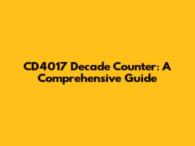 CD4017 Decade Counter: A Comprehensive Guide