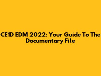 CE1D EDM 2022: Your Guide To The Documentary File