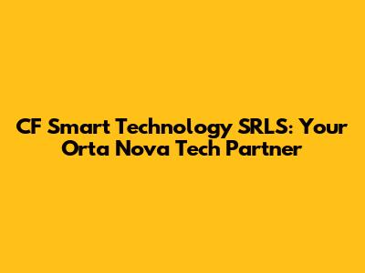CF Smart Technology SRLS: Your Orta Nova Tech Partner