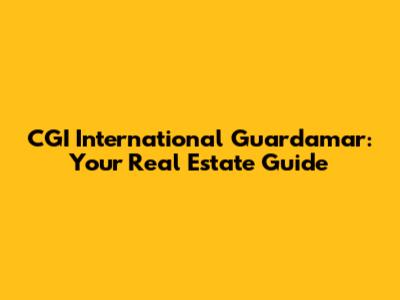 CGI International Guardamar: Your Real Estate Guide