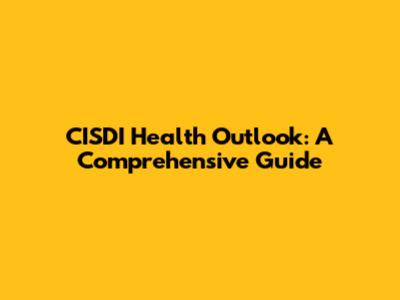 CISDI Health Outlook: A Comprehensive Guide