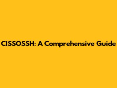 CISSOSSH: A Comprehensive Guide