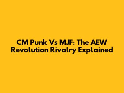 CM Punk Vs MJF: The AEW Revolution Rivalry Explained