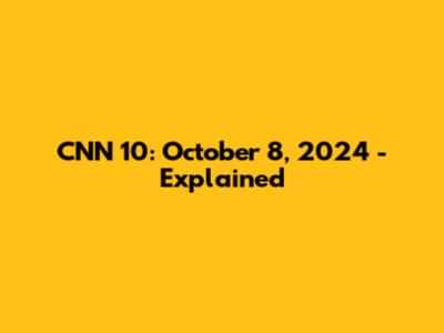 CNN 10: October 8, 2024 - Explained