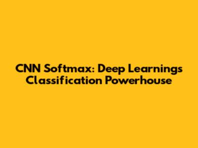 CNN Softmax: Deep Learning's Classification Powerhouse