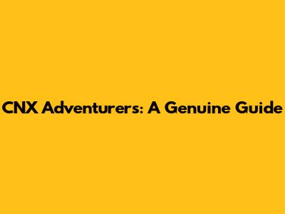 CNX Adventurers: A Genuine Guide
