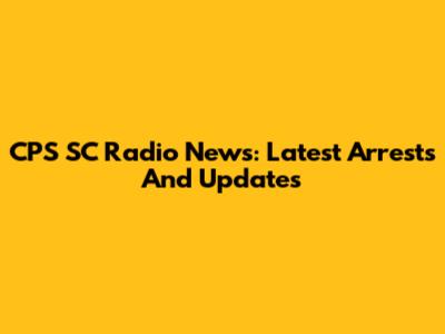 CPS SC Radio News: Latest Arrests And Updates
