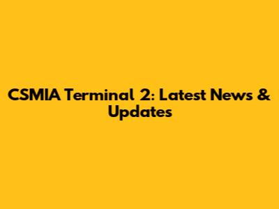 CSMIA Terminal 2: Latest News & Updates
