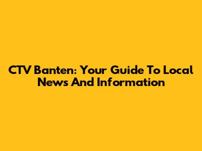 CTV Banten: Your Guide To Local News And Information