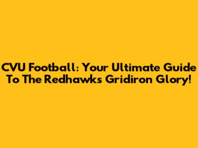 CVU Football: Your Ultimate Guide To The Redhawks Gridiron Glory!