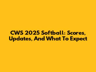 CWS 2025 Softball: Scores, Updates, And What To Expect