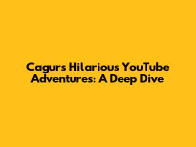Cagur's Hilarious YouTube Adventures: A Deep Dive