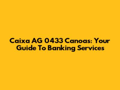 Caixa AG 0433 Canoas: Your Guide To Banking Services