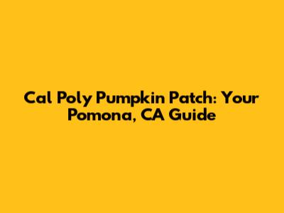 Cal Poly Pumpkin Patch: Your Pomona, CA Guide