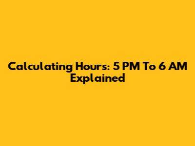 Calculating Hours: 5 PM To 6 AM Explained