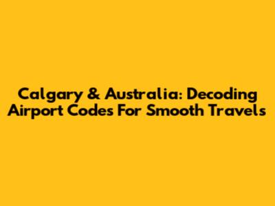 Calgary & Australia: Decoding Airport Codes For Smooth Travels