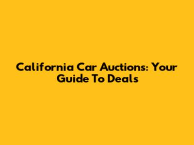 California Car Auctions: Your Guide To Deals