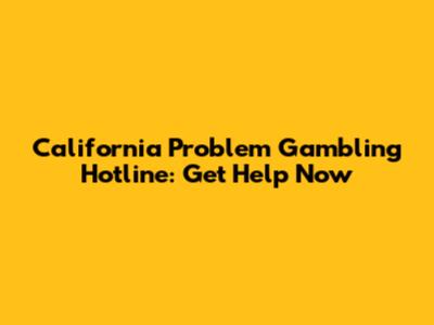 California Problem Gambling Hotline: Get Help Now