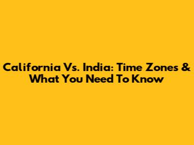 California Vs. India: Time Zones & What You Need To Know