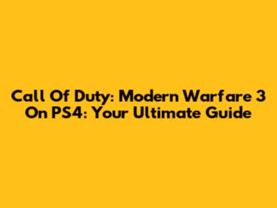 Call Of Duty: Modern Warfare 3 On PS4: Your Ultimate Guide